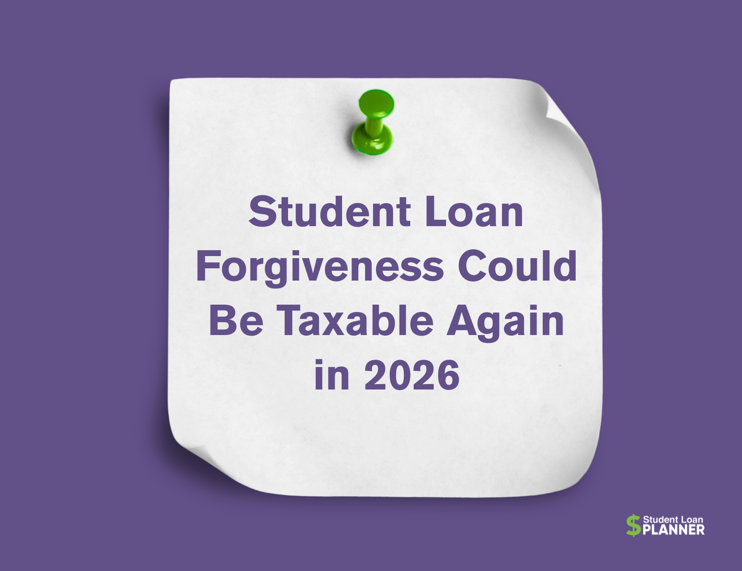 Student Loan Forgiveness Could Be Taxable Again in 2026